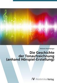 Produktbild: Die Geschichte der Tonaufzeichnung (anhand H&ouml;rspiel-Erstellung)