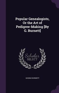 Produktbild: Popular Genealogists, Or the Art of Pedigree-Making [By G. Burnett]