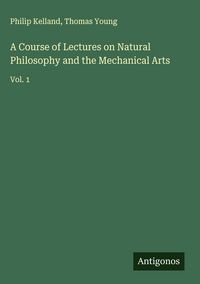 Produktbild: A Course of Lectures on Natural Philosophy and the Mechanical Arts