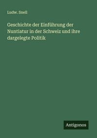 Produktbild: Geschichte der Einf&uuml;hrung der Nuntiatur in der Schweiz und ihre dargelegte Politik