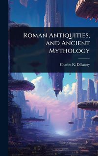 Produktbild: Roman Antiquities, and Ancient Mythology