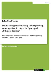 Produktbild: Selbstst&auml;ndige Entwicklung und Erprobung von Angriffsspielz&uuml;gen im Sportspiel 'Ultimate Frisbee'