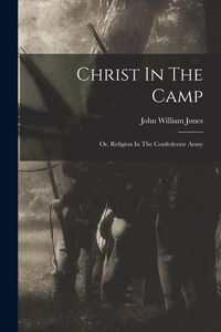 Produktbild: Christ In The Camp: Or, Religion In The Confederate Army
