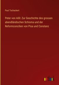 Produktbild: Peter von Ailli: Zur Geschichte des grossen abendl&auml;ndischen Schisma und der Reformconcilien von Pisa und Constanz