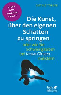 Produktbild: Die Kunst, &uuml;ber den eigenen Schatten zu springen oder wie Sie Schwierigkeiten bei Neuanf&auml;ngen meistern (Fachratgeber Klett-Cotta)