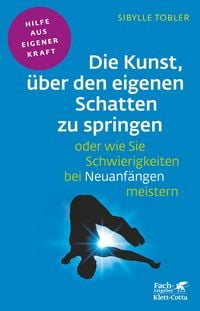 Produktbild: Die Kunst, &uuml;ber den eigenen Schatten zu springen oder wie Sie Schwierigkeiten bei Neuanf&auml;ngen meistern (Fachratgeber Klett-Cotta)