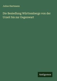 Produktbild: Die Besiedlung W&uuml;rttembergs von der Urzeit bis zur Gegenwart