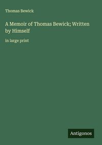 Produktbild: A Memoir of Thomas Bewick; Written by Himself