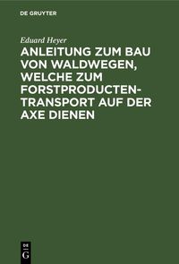Produktbild: Anleitung zum Bau von Waldwegen, welche zum Forstproducten-Transport auf der Axe dienen