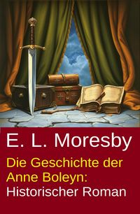 Produktbild: Die Geschichte der Anne Boleyn: Historischer Roman