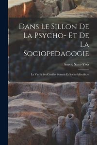Produktbild: Dans Le Sillon De La Psycho- Et De La Sociopedagogie: La Vie Et Ses Conflits Sexuels Et Socio-affectifs. --