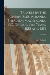 Produktbild: Travels in the Ionian Isles, Albania, Thessaly, Macedonia, &c. During the Years 1812 and 1813; Volume 2