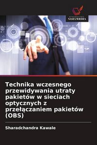 Produktbild: Technika wczesnego przewidywania utraty pakiet&oacute;w w sieciach optycznych z prze&iquest;&iquest;czaniem pakiet&oacute;w (OBS)