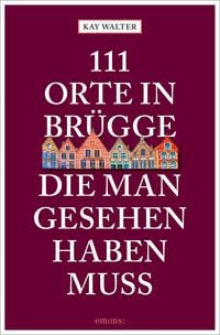 Bild vom Artikel 111 Orte in Brügge, die man gesehen haben muss vom Autor Kay Walter