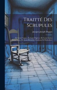 Produktbild: Traitt&eacute; Des Scrupules: De Leurs Causes, De Leurs Esp&egrave;ces, De Leurs Suittes Dangereuses, De Leurs Rem&egrave;des G&eacute;n&eacute;raux Et Particuliers
