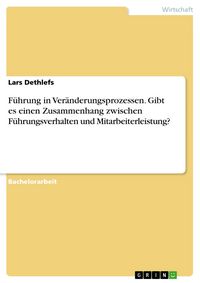 Produktbild: F&uuml;hrung in Ver&auml;nderungsprozessen. Gibt es einen Zusammenhang zwischen F&uuml;hrungsverhalten und Mitarbeiterleistung?