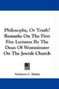 Produktbild: Philosophy, or Truth? Remarks on the First Five Lectures by the Dean of Westminster on the Jewish Church