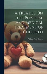 Produktbild: A Treatise On the Physical and Medical Treatment of Children