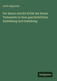 Produktbild: Der Kanon und die Kritik des Neuen Testaments in ihrer geschichtlichen Ausbildung und Gestaltung