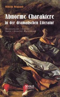 Produktbild: Abnorme Charaktere in der dramatischen Literatur: Shakespeare - Goethe - Ibsen - Gerhart Hauptmann