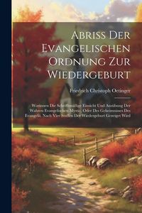 Produktbild: Abri&szlig; Der Evangelischen Ordnung Zur Wiedergeburt: Worinnen Die Schrifftm&auml;&szlig;ige Einsicht Und Aus&uuml;bung Der Wahren Evangelischen Mystic, Oder Des Geheimni