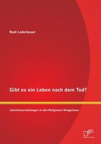 Produktbild: Gibt es ein Leben nach dem Tod? Jenseitsvorstellungen in den Religionen Neuguineas