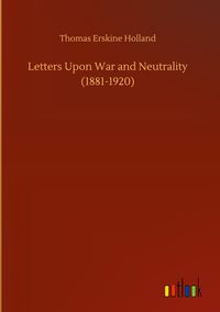 Produktbild: Letters Upon War and Neutrality (1881-1920)