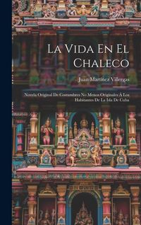 Produktbild: La Vida En El Chaleco: Novela Original De Costumbres No Menos Originales &Aacute; Los Habitantes De La Isla De Cuba