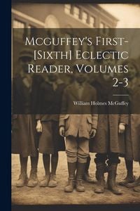 Produktbild: Mcguffey's First-[sixth] Eclectic Reader, Volumes 2-3