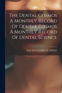 Produktbild: The Dental Cosmos A Monthly Record Of Dental Cosmos A Monthly Record Of Dental Science