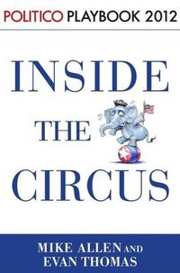 Produktbild: Inside the Circus--Romney, Santorum and the GOP Race: Playbook 2012 (POLITICO Inside Election 2012)