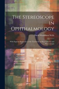 Produktbild: The Stereoscope in Ophthalmology: With Especial Reference to the Treatment of Heterophoria and Heterotropia