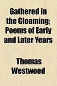 Produktbild: Gathered in the Gloaming; Poems of Early and Later Years