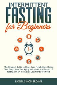 Produktbild: Intermittent Fasting for Beginners : The Simplest Guide to Reset Your Metabolism, Detox Your Body, Slow Your Aging and Master the Secrets of Fasting t