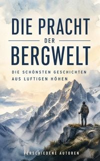Produktbild: Die Pracht der Bergwelt: Die sch&ouml;nsten Geschichten aus luftigen H&ouml;hen