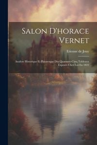 Produktbild: Salon D'horace Vernet: Analyse Historique Et Pittoresque Des Quarante-Cinq Tableaux Expos&eacute;s Chez Lui En 1822