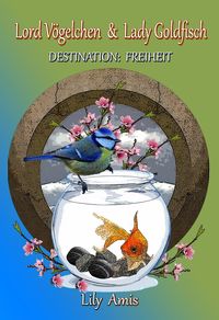 Bild vom Artikel Lord Vögelchen & Lady Goldfisch, Destination Freiheit vom Autor Lily Amis