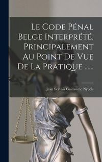 Produktbild: Le Code P&eacute;nal Belge Interpr&eacute;t&eacute;, Principalement Au Point De Vue De La Pratique ......