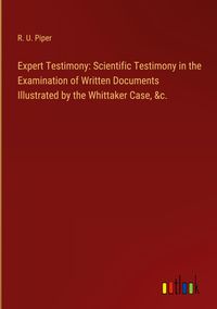 Produktbild: Expert Testimony: Scientific Testimony in the Examination of Written Documents Illustrated by the Whittaker Case, &c.