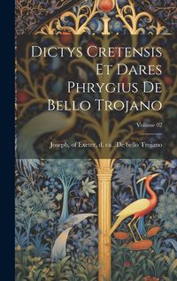 Produktbild: Dictys Cretensis et Dares Phrygius De bello Trojano; Volume 02
