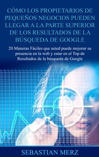 Produktbild: C&oacute;mo los propietarios de peque&ntilde;os negocios pueden llegar a la parte superior de los Resultados de la b&uacute;squeda de Google