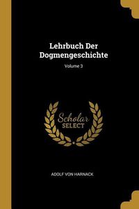 Bild vom Artikel Lehrbuch Der Dogmengeschichte; Volume 3 vom Autor Adolf von Harnack