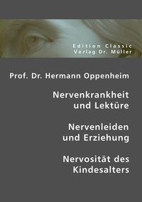 Produktbild: Prof. Dr. Hermann Oppenheim: Nervenkrankheit und Lekt&uuml;re - Nervenleiden und Erziehung - Nervosit&auml;t des Kindesalters