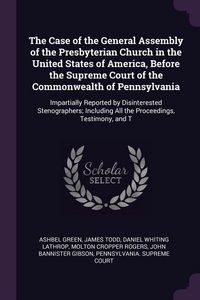 Produktbild: The Case of the General Assembly of the Presbyterian Church in the United States of America, Before the Supreme Court of the Commonwealth of Pennsylva