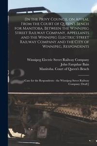 Produktbild: [In the Privy Council on Appeal From the Court of Queen's Bench for Manitoba, Between the Winnipeg Street Railway Company, Appellants and the Winnipeg