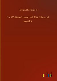 Produktbild: Sir William Herschel, His Life and Works