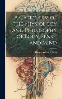 Produktbild: A Catechism of the Physiology and Philosophy of Body, Sense, and Mind