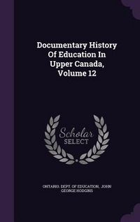 Produktbild: Documentary History Of Education In Upper Canada, Volume 12