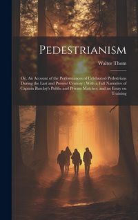 Produktbild: Pedestrianism; or, An Account of the Performances of Celebrated Pedestrians During the Last and Present Century: With a Full Narrative of Captain Barc