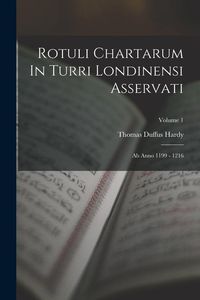 Produktbild: Rotuli Chartarum In Turri Londinensi Asservati: Ab Anno 1199 - 1216; Volume 1